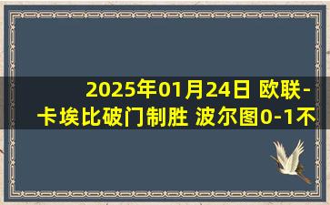 2025年01月24日 欧联-卡埃比破门制胜 波尔图0-1不敌奥林匹亚科斯